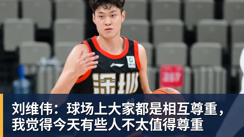 刘维伟：球场上大家都是相互尊重，我觉得今天有些人不太值得尊重