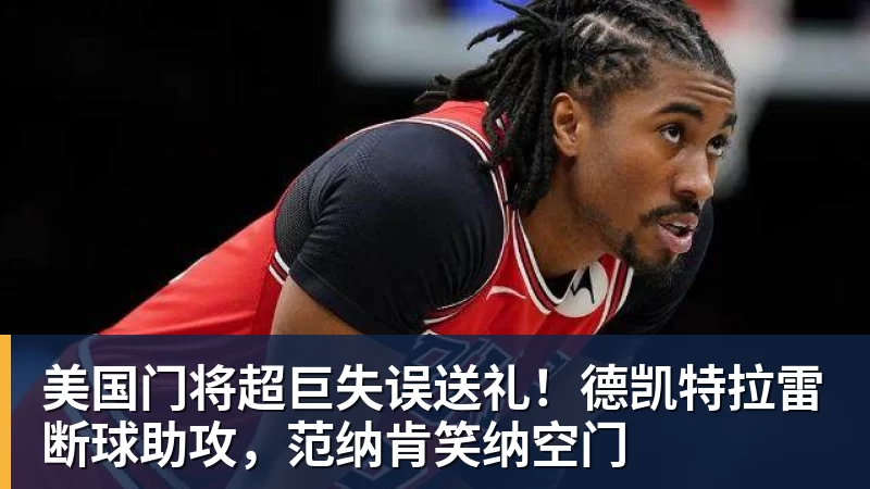 米兰体育美国门将超巨失误送礼！德凯特拉雷断球助攻，范纳肯笑纳空门