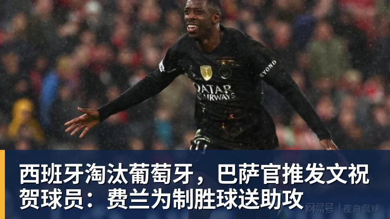 米兰体育西班牙淘汰葡萄牙，巴萨官推发文祝贺球员：费兰为制胜球送助攻