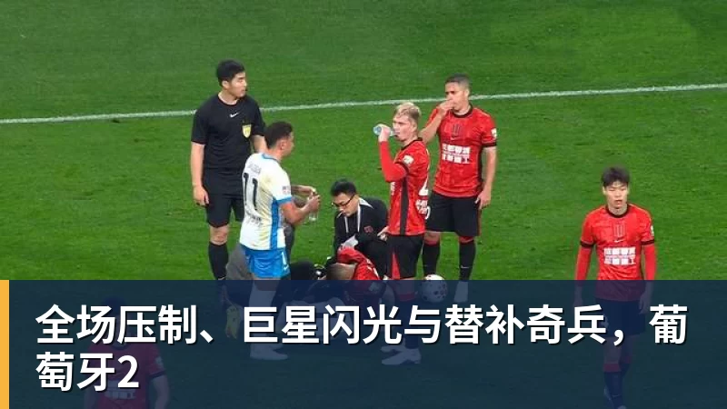 米兰体育全场压制、巨星闪光与替补奇兵，葡萄牙2