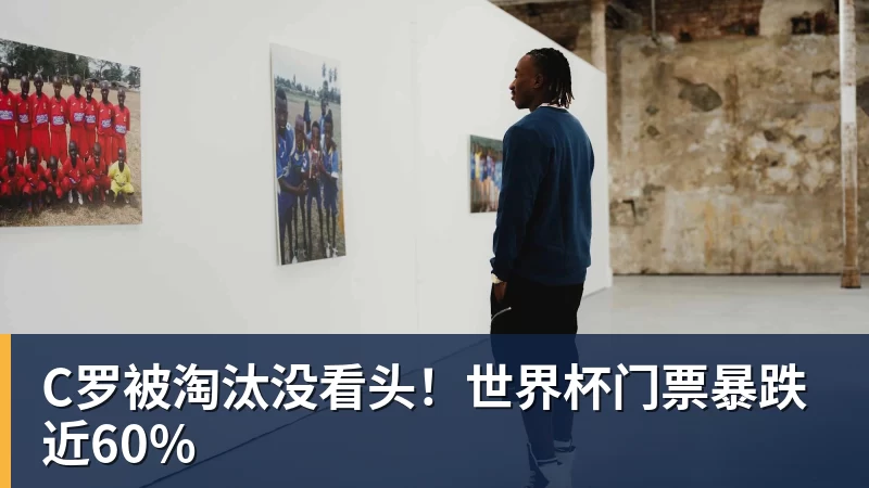 米兰体育C罗被淘汰没看头！世界杯门票暴跌近60%