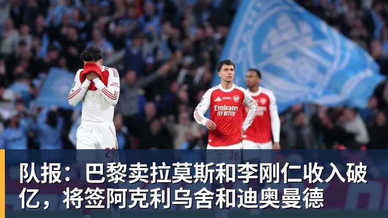 队报：巴黎卖拉莫斯和李刚仁收入破亿，将签阿克利乌舍和迪奥曼德