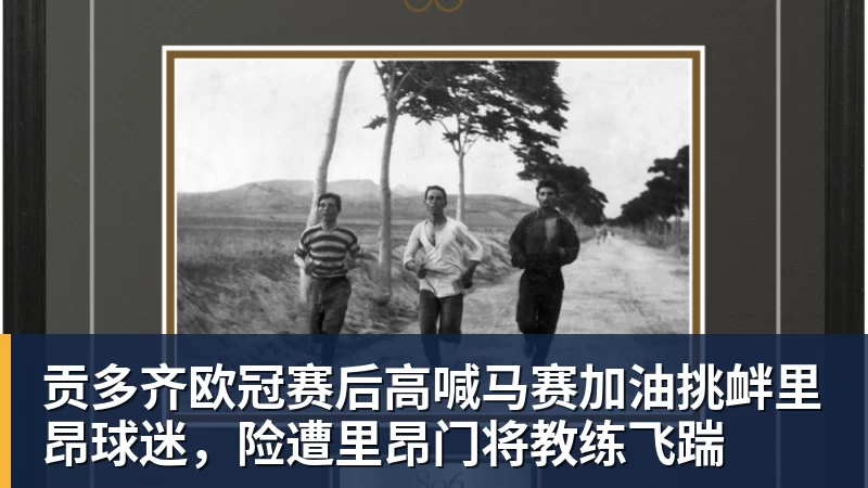 米兰体育贡多齐欧冠赛后高喊马赛加油挑衅里昂球迷，险遭里昂门将教练飞踹