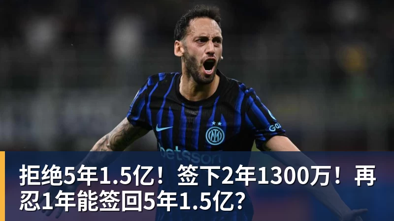 米兰体育拒绝5年1.5亿！签下2年1300万！再忍1年能签回5年1.5亿？