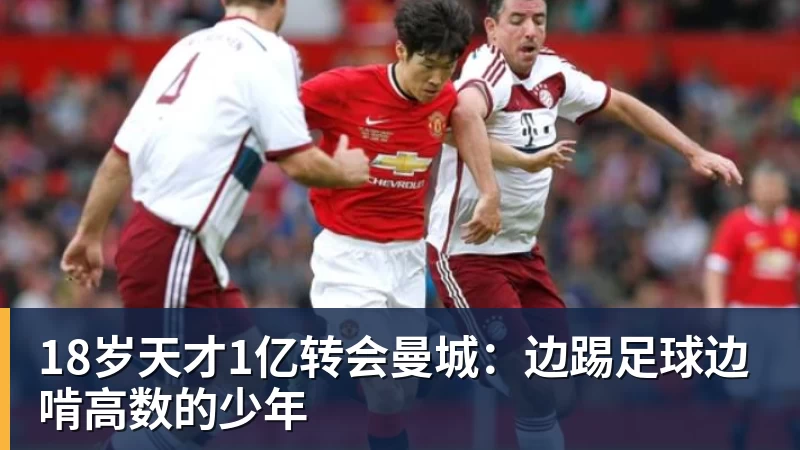 米兰体育18岁天才1亿转会曼城：边踢足球边啃高数的少年