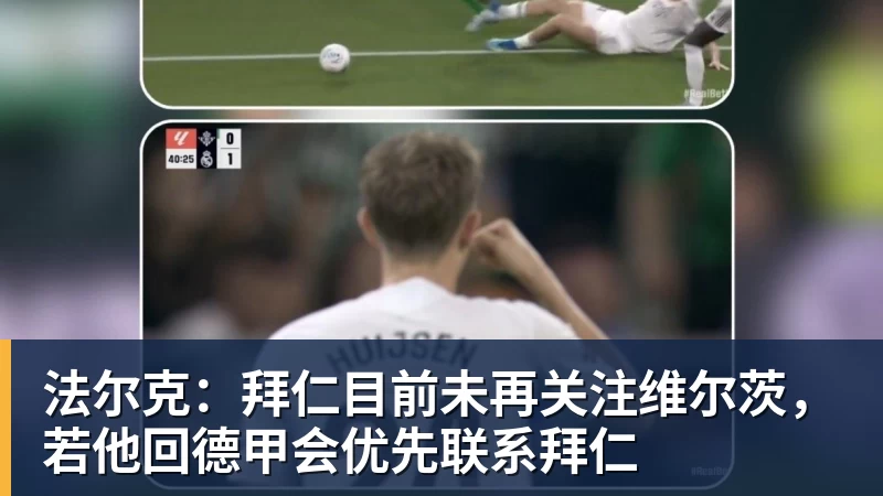 米兰体育法尔克：拜仁目前未再关注维尔茨，若他回德甲会优先联系拜仁