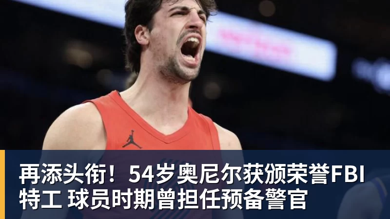 再添头衔！54岁奥尼尔获颁荣誉FBI特工 球员时期曾担任预备警官