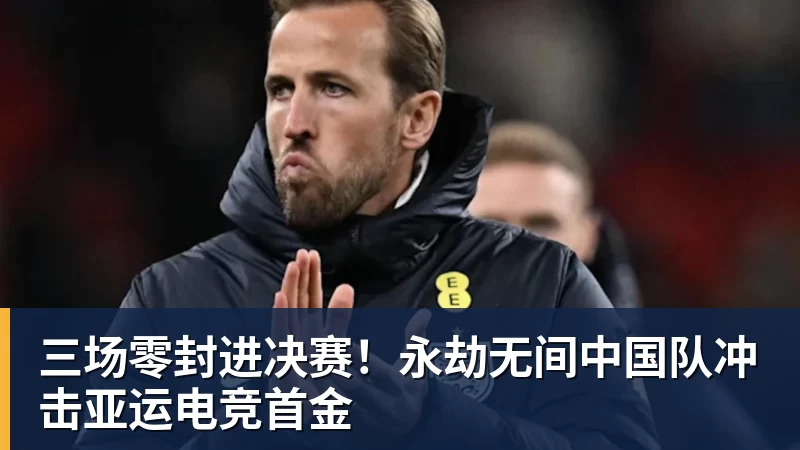 米兰体育三场零封进决赛！永劫无间中国队冲击亚运电竞首金