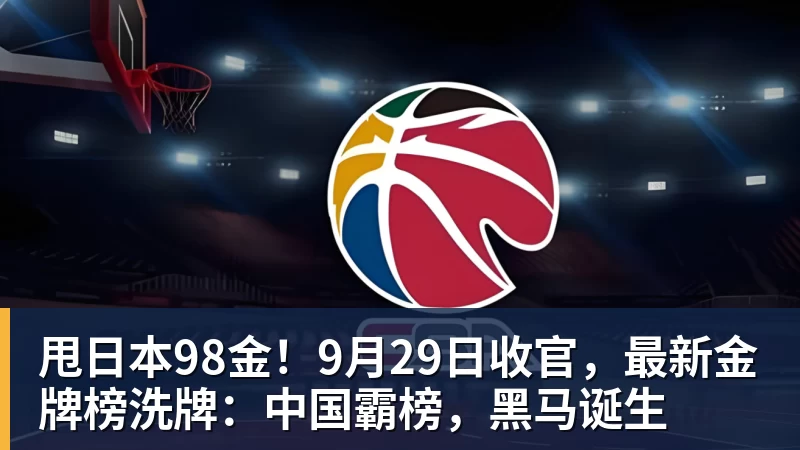 米兰体育甩日本98金！9月29日收官，最新金牌榜洗牌：中国霸榜，黑马诞生