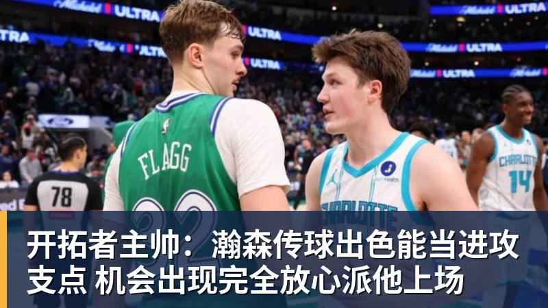 米兰体育开拓者主帅：瀚森传球出色能当进攻支点 机会出现完全放心派他上场