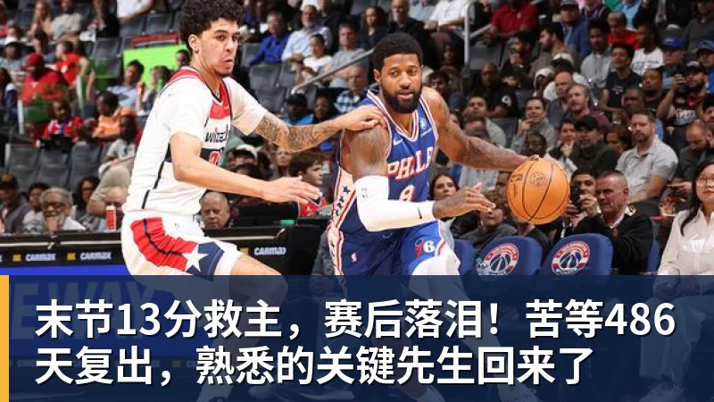 米兰体育末节13分救主，赛后落泪！苦等486天复出，熟悉的关键先生回来了